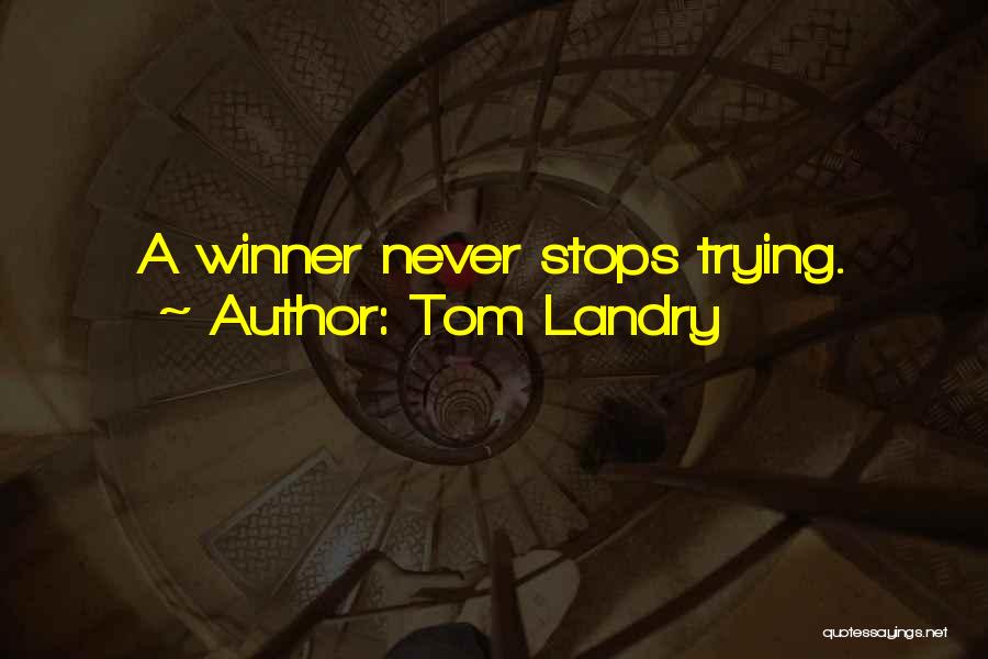 Tom Landry Quotes: A Winner Never Stops Trying.