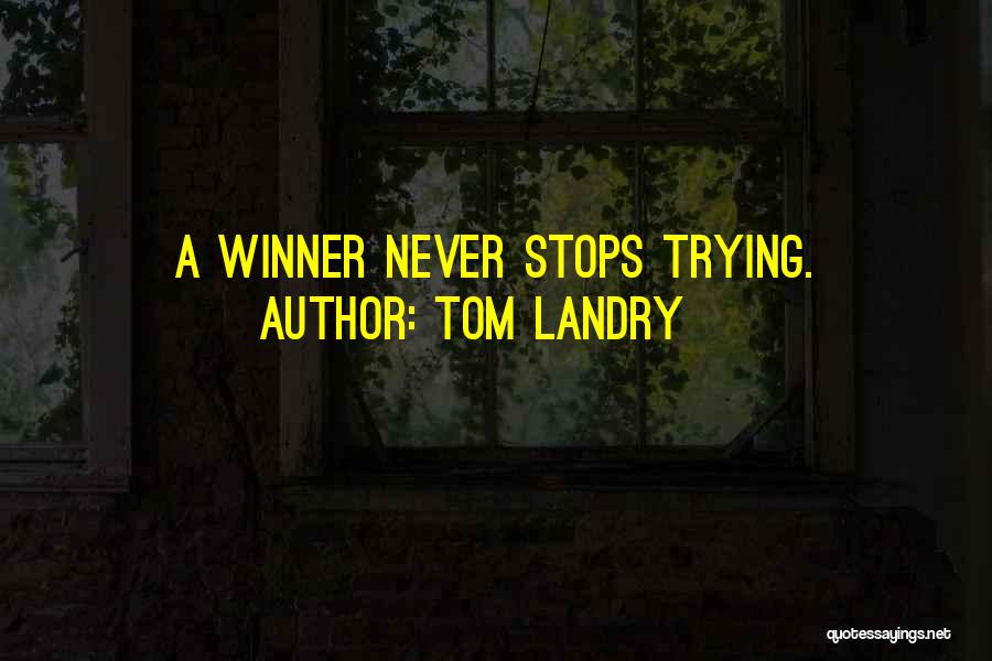 Tom Landry Quotes: A Winner Never Stops Trying.