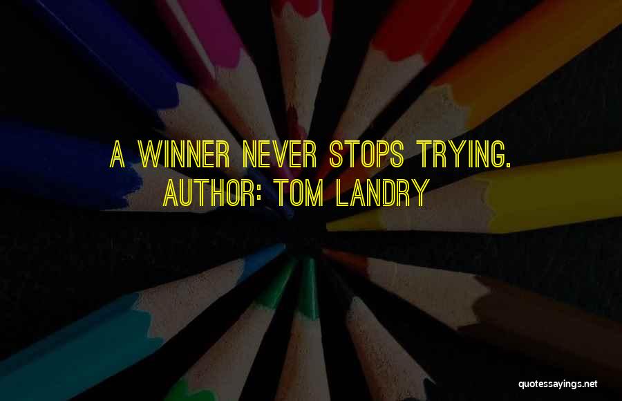Tom Landry Quotes: A Winner Never Stops Trying.