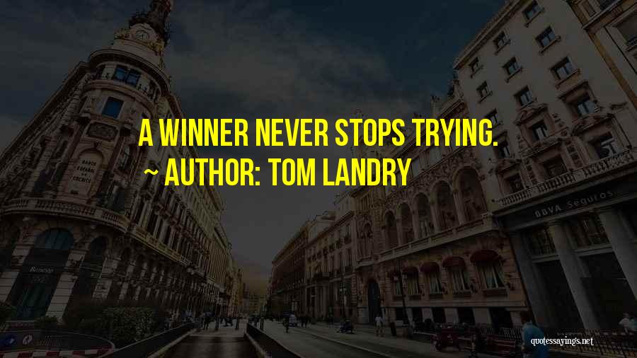 Tom Landry Quotes: A Winner Never Stops Trying.