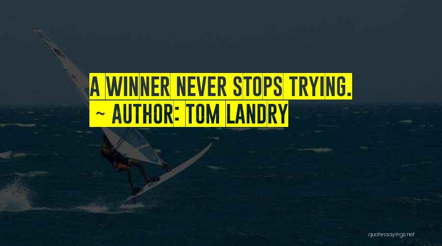 Tom Landry Quotes: A Winner Never Stops Trying.