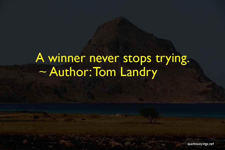 Tom Landry Quotes: A Winner Never Stops Trying.