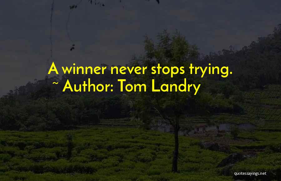 Tom Landry Quotes: A Winner Never Stops Trying.