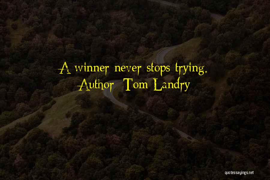 Tom Landry Quotes: A Winner Never Stops Trying.