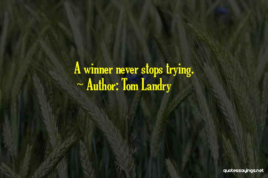 Tom Landry Quotes: A Winner Never Stops Trying.