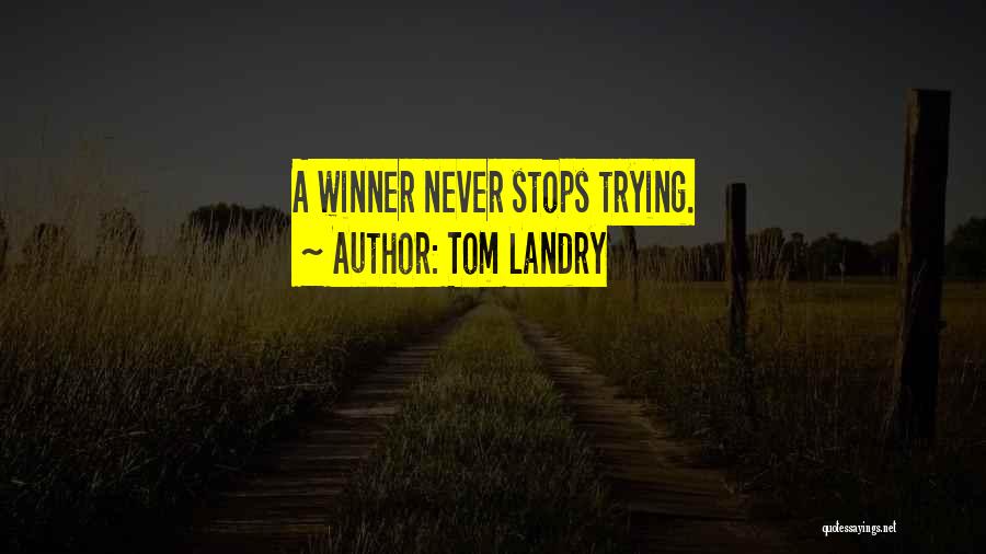 Tom Landry Quotes: A Winner Never Stops Trying.