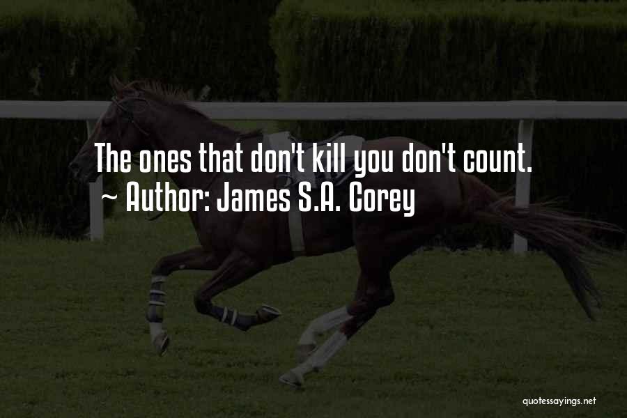 James S.A. Corey Quotes: The Ones That Don't Kill You Don't Count.