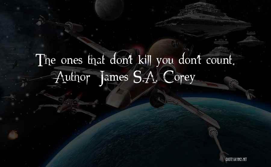 James S.A. Corey Quotes: The Ones That Don't Kill You Don't Count.