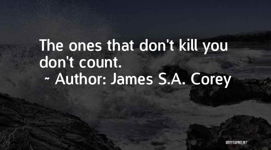 James S.A. Corey Quotes: The Ones That Don't Kill You Don't Count.
