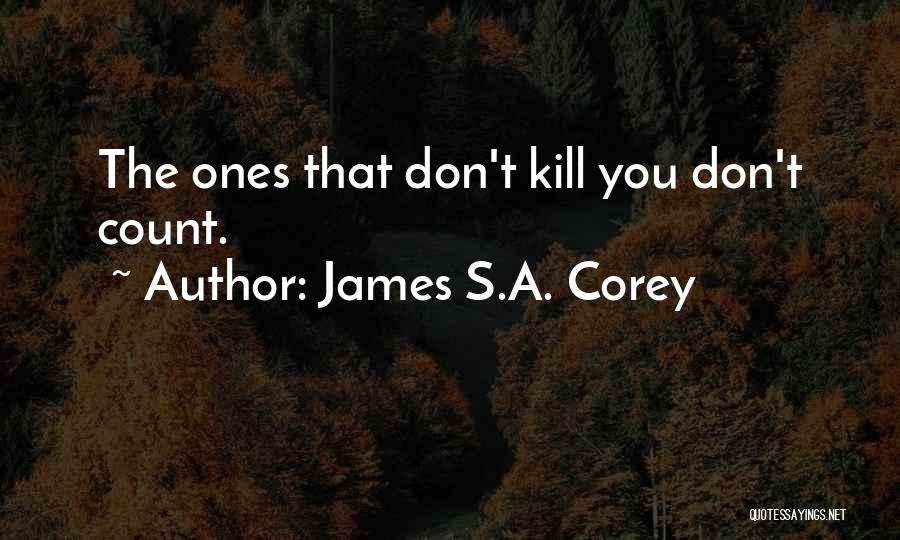 James S.A. Corey Quotes: The Ones That Don't Kill You Don't Count.