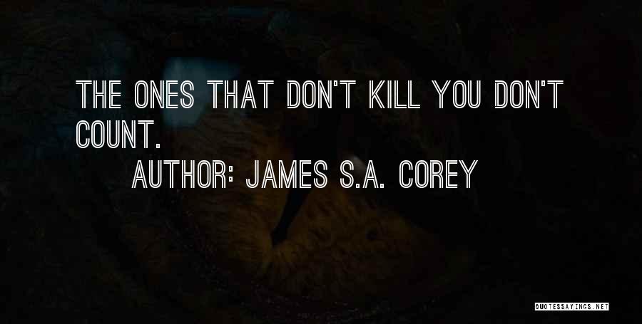 James S.A. Corey Quotes: The Ones That Don't Kill You Don't Count.