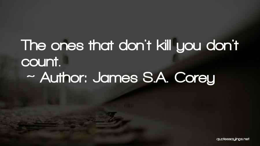 James S.A. Corey Quotes: The Ones That Don't Kill You Don't Count.