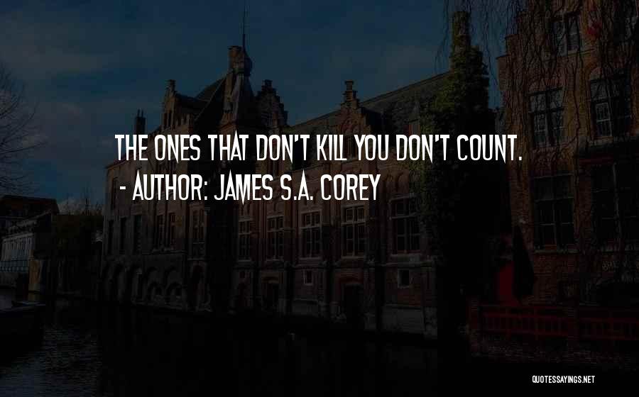 James S.A. Corey Quotes: The Ones That Don't Kill You Don't Count.