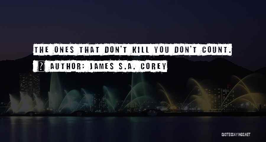 James S.A. Corey Quotes: The Ones That Don't Kill You Don't Count.