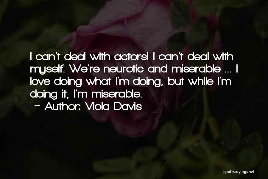 Viola Davis Quotes: I Can't Deal With Actors! I Can't Deal With Myself. We're Neurotic And Miserable ... I Love Doing What I'm