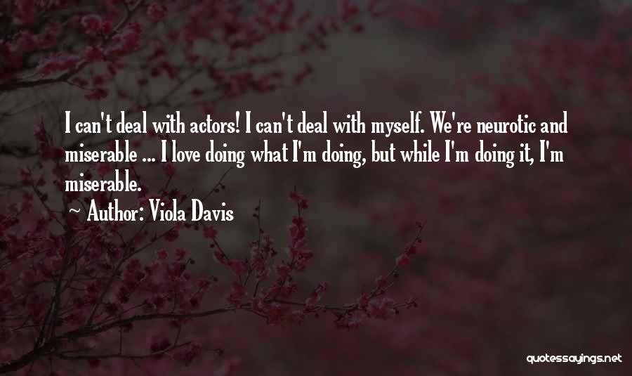 Viola Davis Quotes: I Can't Deal With Actors! I Can't Deal With Myself. We're Neurotic And Miserable ... I Love Doing What I'm