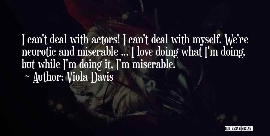 Viola Davis Quotes: I Can't Deal With Actors! I Can't Deal With Myself. We're Neurotic And Miserable ... I Love Doing What I'm