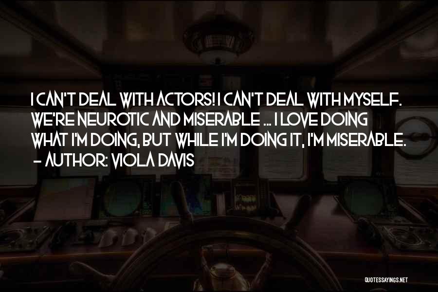 Viola Davis Quotes: I Can't Deal With Actors! I Can't Deal With Myself. We're Neurotic And Miserable ... I Love Doing What I'm