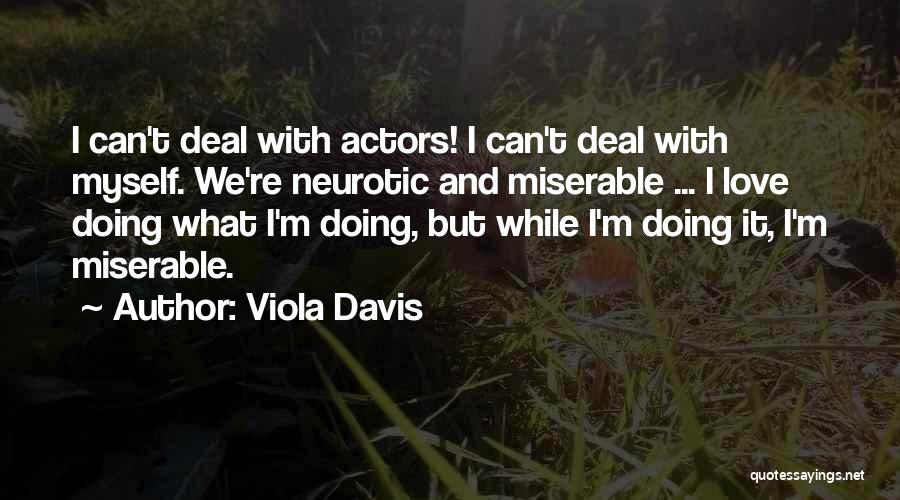 Viola Davis Quotes: I Can't Deal With Actors! I Can't Deal With Myself. We're Neurotic And Miserable ... I Love Doing What I'm