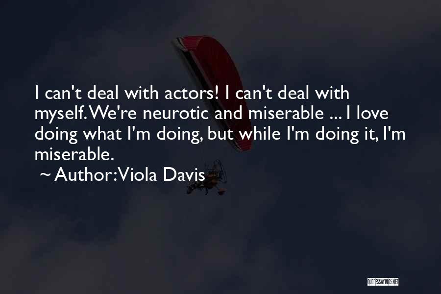 Viola Davis Quotes: I Can't Deal With Actors! I Can't Deal With Myself. We're Neurotic And Miserable ... I Love Doing What I'm