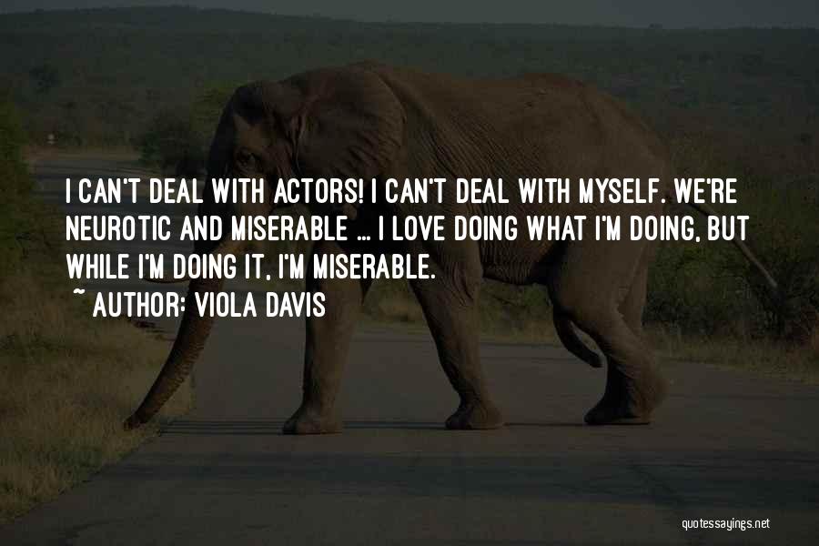 Viola Davis Quotes: I Can't Deal With Actors! I Can't Deal With Myself. We're Neurotic And Miserable ... I Love Doing What I'm