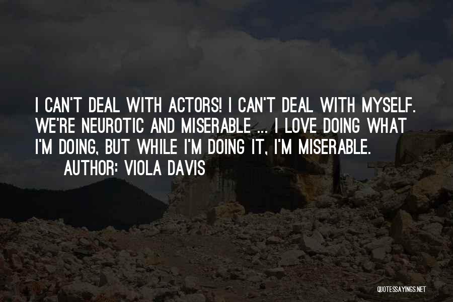 Viola Davis Quotes: I Can't Deal With Actors! I Can't Deal With Myself. We're Neurotic And Miserable ... I Love Doing What I'm