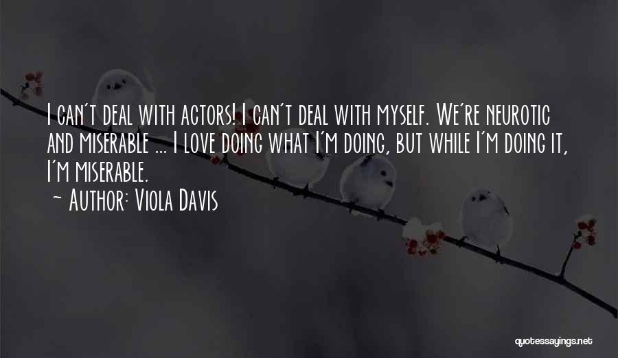 Viola Davis Quotes: I Can't Deal With Actors! I Can't Deal With Myself. We're Neurotic And Miserable ... I Love Doing What I'm