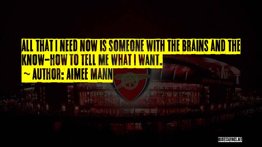 Aimee Mann Quotes: All That I Need Now Is Someone With The Brains And The Know-how To Tell Me What I Want.