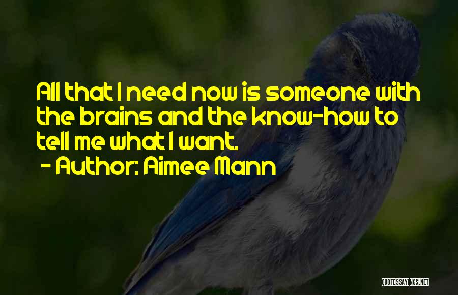 Aimee Mann Quotes: All That I Need Now Is Someone With The Brains And The Know-how To Tell Me What I Want.