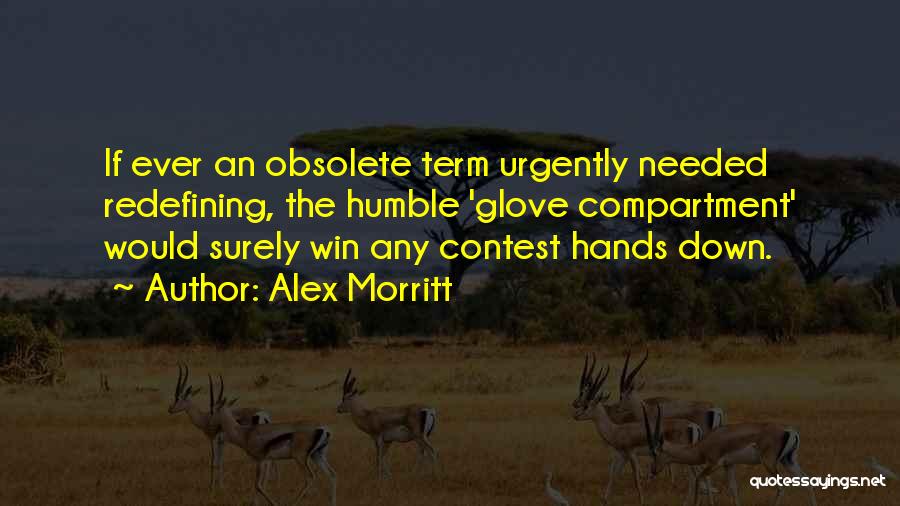 Alex Morritt Quotes: If Ever An Obsolete Term Urgently Needed Redefining, The Humble 'glove Compartment' Would Surely Win Any Contest Hands Down.