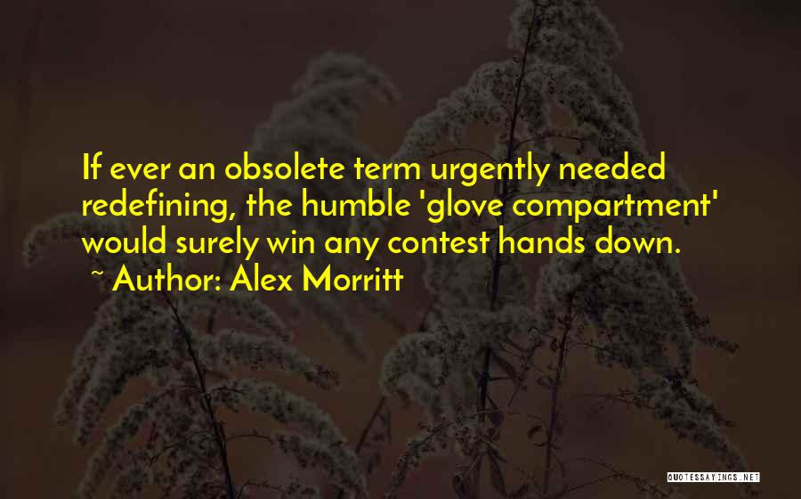 Alex Morritt Quotes: If Ever An Obsolete Term Urgently Needed Redefining, The Humble 'glove Compartment' Would Surely Win Any Contest Hands Down.