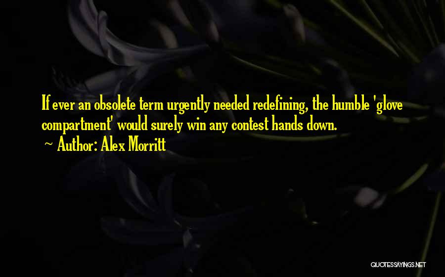 Alex Morritt Quotes: If Ever An Obsolete Term Urgently Needed Redefining, The Humble 'glove Compartment' Would Surely Win Any Contest Hands Down.