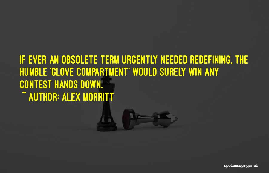 Alex Morritt Quotes: If Ever An Obsolete Term Urgently Needed Redefining, The Humble 'glove Compartment' Would Surely Win Any Contest Hands Down.