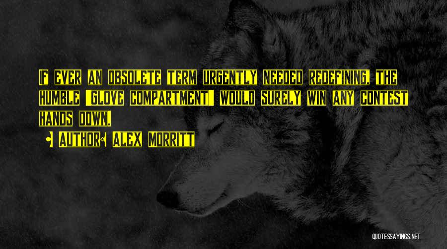 Alex Morritt Quotes: If Ever An Obsolete Term Urgently Needed Redefining, The Humble 'glove Compartment' Would Surely Win Any Contest Hands Down.