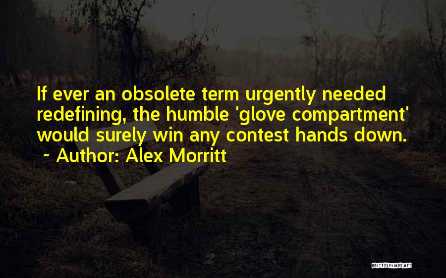 Alex Morritt Quotes: If Ever An Obsolete Term Urgently Needed Redefining, The Humble 'glove Compartment' Would Surely Win Any Contest Hands Down.