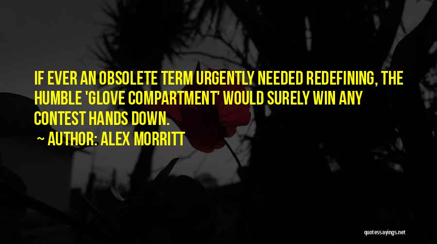 Alex Morritt Quotes: If Ever An Obsolete Term Urgently Needed Redefining, The Humble 'glove Compartment' Would Surely Win Any Contest Hands Down.