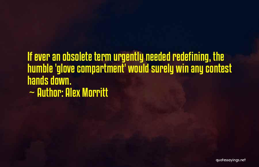 Alex Morritt Quotes: If Ever An Obsolete Term Urgently Needed Redefining, The Humble 'glove Compartment' Would Surely Win Any Contest Hands Down.