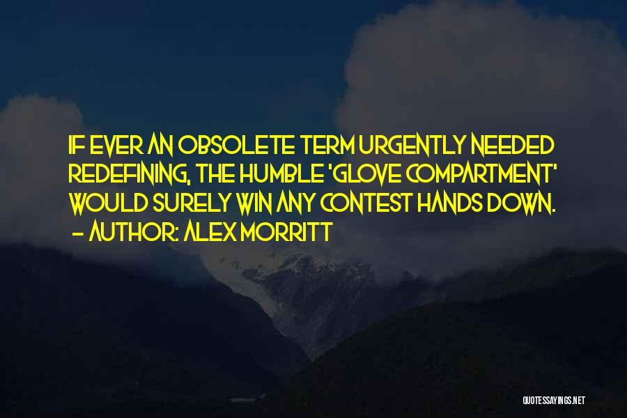 Alex Morritt Quotes: If Ever An Obsolete Term Urgently Needed Redefining, The Humble 'glove Compartment' Would Surely Win Any Contest Hands Down.