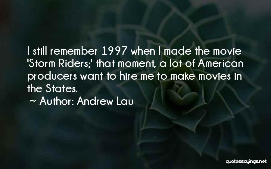 Andrew Lau Quotes: I Still Remember 1997 When I Made The Movie 'storm Riders;' That Moment, A Lot Of American Producers Want To