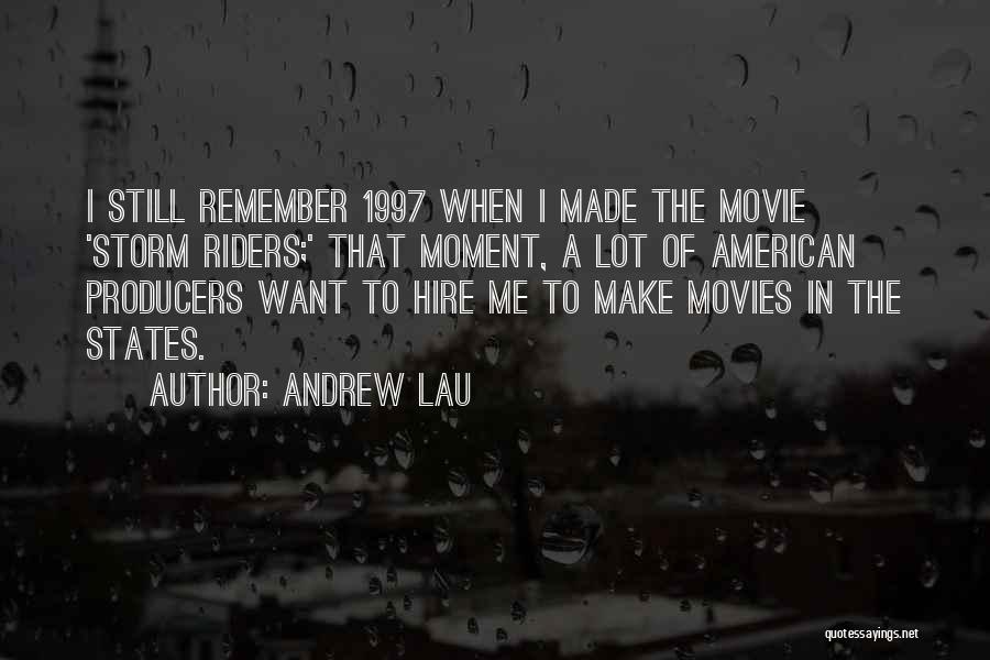 Andrew Lau Quotes: I Still Remember 1997 When I Made The Movie 'storm Riders;' That Moment, A Lot Of American Producers Want To