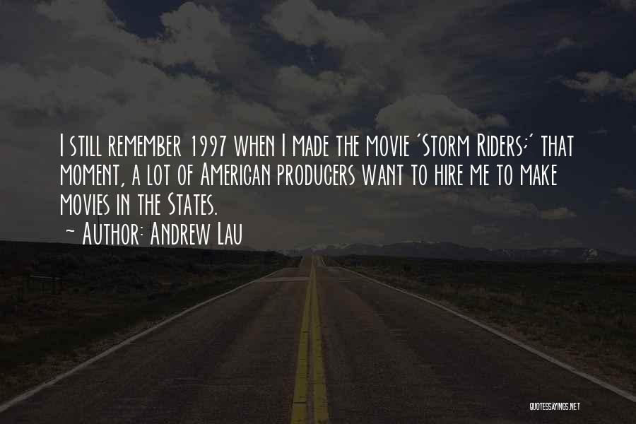 Andrew Lau Quotes: I Still Remember 1997 When I Made The Movie 'storm Riders;' That Moment, A Lot Of American Producers Want To