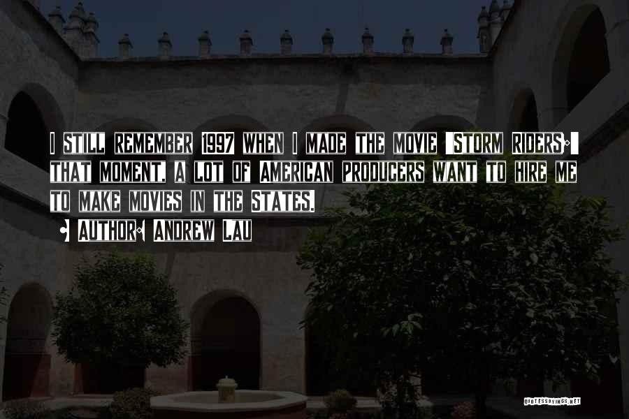 Andrew Lau Quotes: I Still Remember 1997 When I Made The Movie 'storm Riders;' That Moment, A Lot Of American Producers Want To