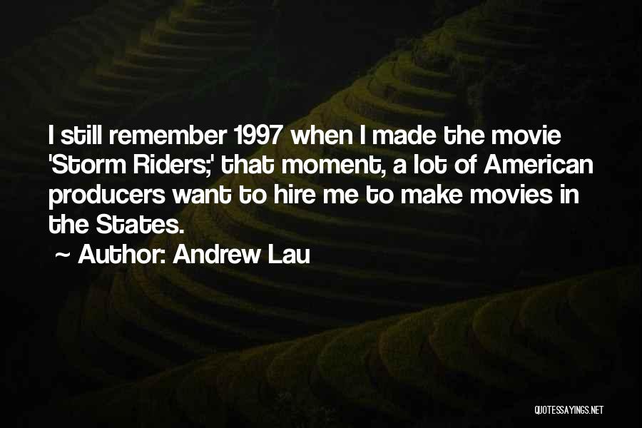 Andrew Lau Quotes: I Still Remember 1997 When I Made The Movie 'storm Riders;' That Moment, A Lot Of American Producers Want To