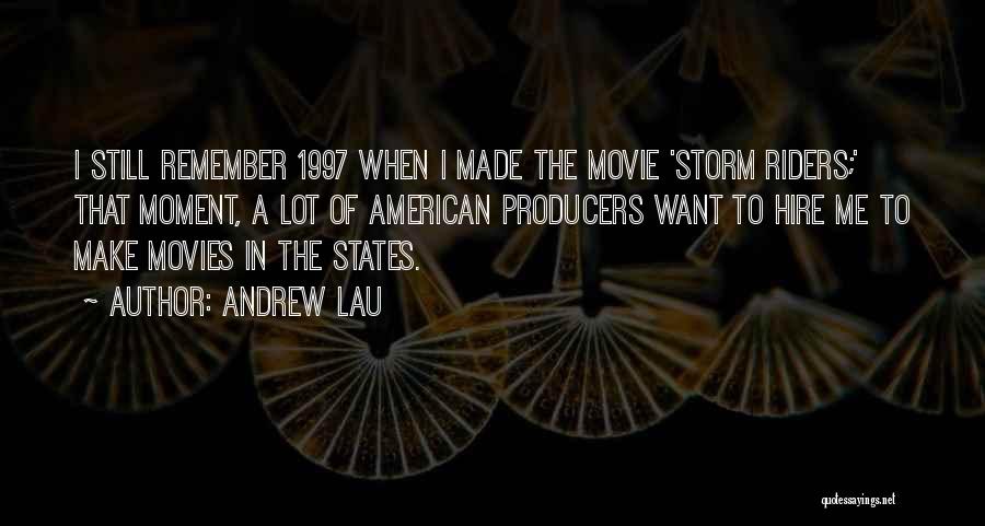 Andrew Lau Quotes: I Still Remember 1997 When I Made The Movie 'storm Riders;' That Moment, A Lot Of American Producers Want To