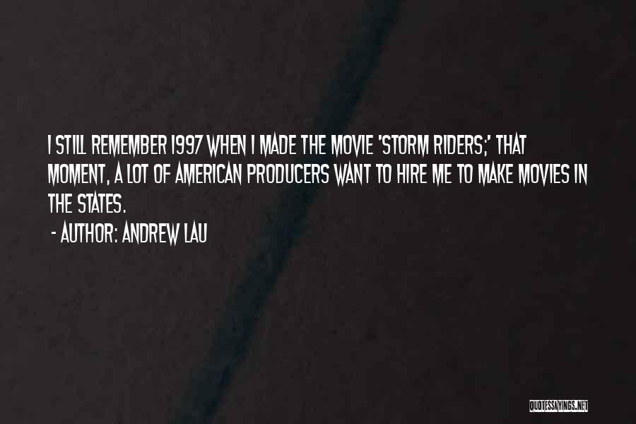 Andrew Lau Quotes: I Still Remember 1997 When I Made The Movie 'storm Riders;' That Moment, A Lot Of American Producers Want To