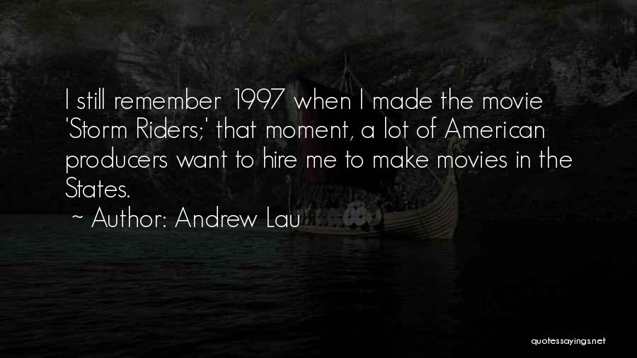 Andrew Lau Quotes: I Still Remember 1997 When I Made The Movie 'storm Riders;' That Moment, A Lot Of American Producers Want To