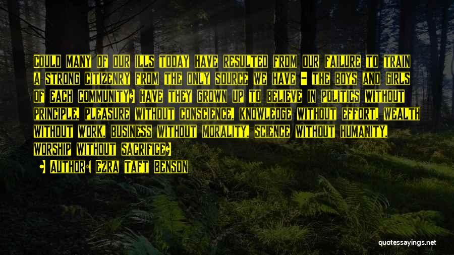 Ezra Taft Benson Quotes: Could Many Of Our Ills Today Have Resulted From Our Failure To Train A Strong Citizenry From The Only Source