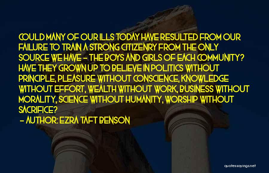 Ezra Taft Benson Quotes: Could Many Of Our Ills Today Have Resulted From Our Failure To Train A Strong Citizenry From The Only Source