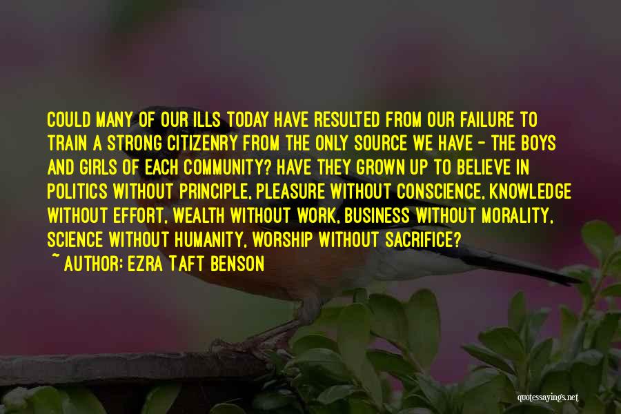 Ezra Taft Benson Quotes: Could Many Of Our Ills Today Have Resulted From Our Failure To Train A Strong Citizenry From The Only Source