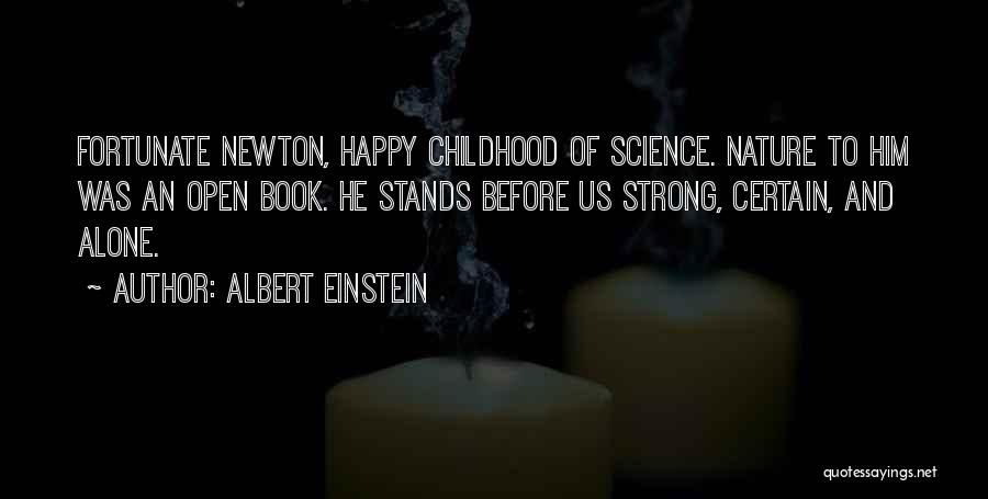 Albert Einstein Quotes: Fortunate Newton, Happy Childhood Of Science. Nature To Him Was An Open Book. He Stands Before Us Strong, Certain, And